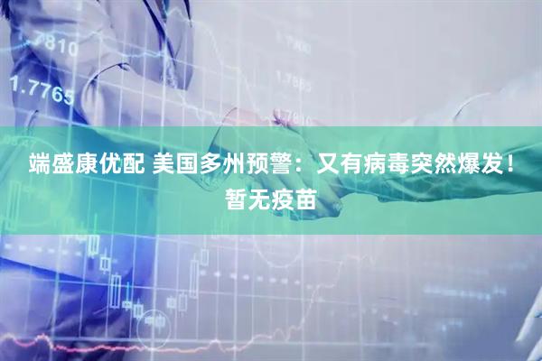 端盛康优配 美国多州预警：又有病毒突然爆发！暂无疫苗