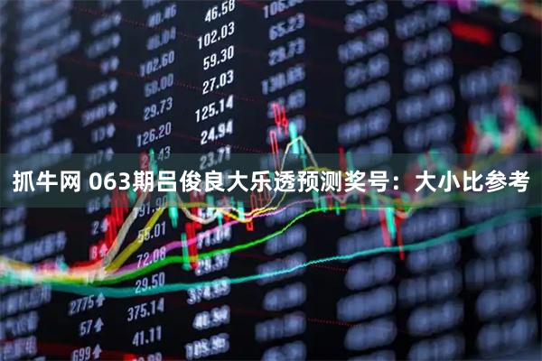 抓牛网 063期吕俊良大乐透预测奖号：大小比参考