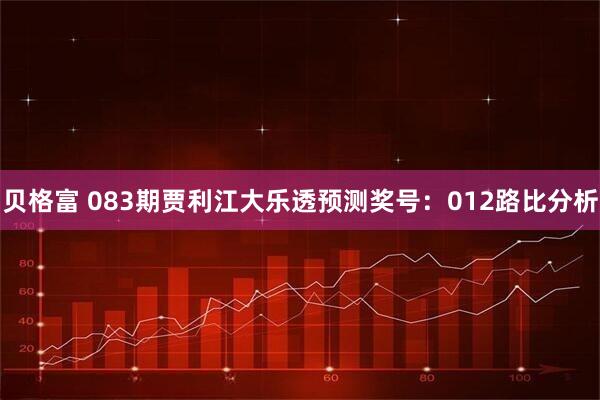 贝格富 083期贾利江大乐透预测奖号：012路比分析