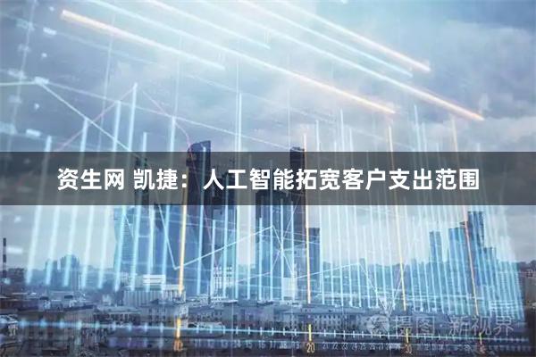 资生网 凯捷:人工智能拓宽客户支出范围