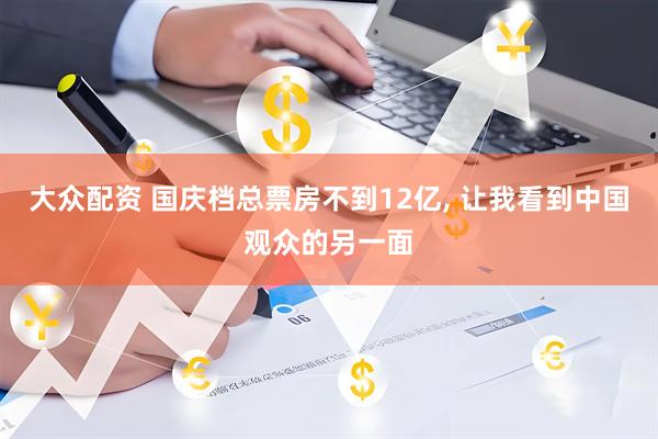 大众配资 国庆档总票房不到12亿, 让我看到中国观众的另一面